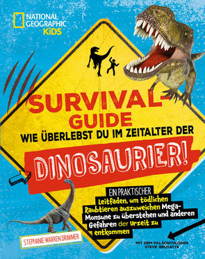 SURVIVAL GUIDE. Wie überlebst du im Zeitalter der DINOSAURIER! Ein praktischer Leitfaden, um tödlichen Raubtieren auszuweichen, Mega-Monsune zu überstehen und anderen Gefahren der Urzeit zu entkommen von Brusatte,  Steve, Drimmer,  Stephanie, Schmitz,  Dietmar