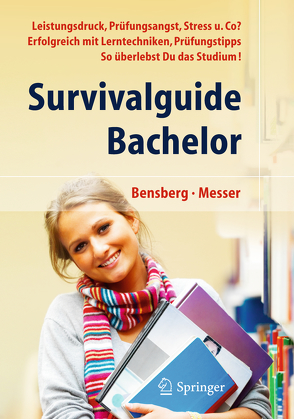 Survivalguide Bachelor. Leistungsdruck, Prüfungsangst, Stress und Co? Erfolgreich mit Lerntechniken, Prüfungstipps … so überlebst Du das Studium von Bensberg,  Gabriele, Messer,  Jürgen