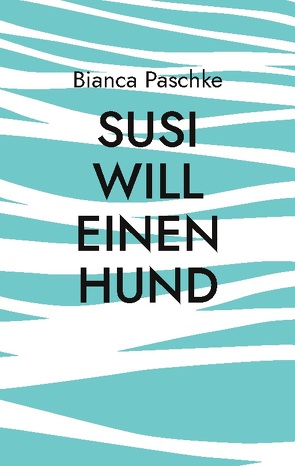 Susi will einen Hund von Paschke,  Bianca