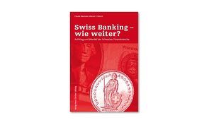 Swiss Banking – wie weiter? von Baumann,  Claude, Rutsch,  Werner E