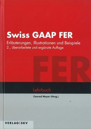 Swiss GAAP FER – Erläuterungen, Illustrationen und Beispiele von Meyer,  Conrad