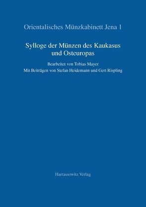 Sylloge der Münzen des Kaukasus und Osteuropas im Orientalischen Münzkabinett Jena von Heidemann,  Stefan, Mayer,  Tobias, Rispling,  Gert