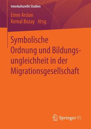 Symbolische Ordnung und Bildungsungleichheit in der Migrationsgesellschaft von Arslan,  Emre, Bozay,  Kemal