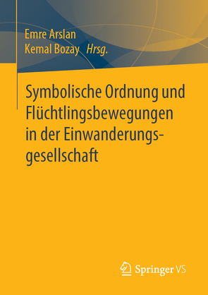 Symbolische Ordnung und Flüchtlingsbewegungen in der Einwanderungsgesellschaft von Arslan,  Emre, Bozay,  Kemal