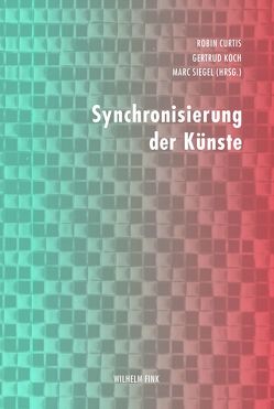 Synchronisierung der Künste von Buchmann,  Sabeth, Curtis,  Robin, Diederichsen,  Diedrich, Fore,  Devin, Hennig,  Anke, Joseph,  Branden W, Kappelhoff,  Hermann, Koch,  Gertrud, Siegel,  Marc, Sierek,  Karl, Wurm,  Barbara