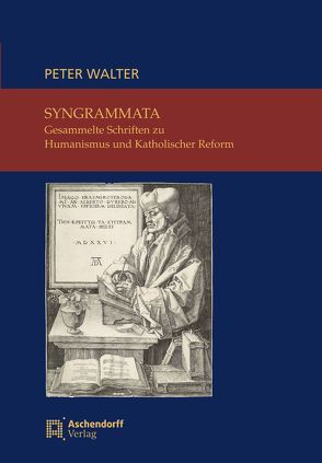 Syngrammata – Gesammelte Schriften zu Humanismus und Katholischer Reform von Walter,  Peter, Wassilowskiy,  Günther