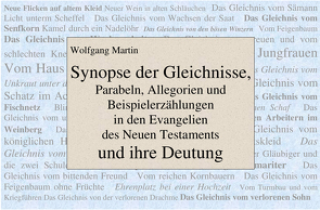 Synopse der Gleichnisse, Parabeln, Allegorien und Beispielerzählungen in den Evangelien des Neuen Testaments und ihre Deutung von Martin,  Wolfgang