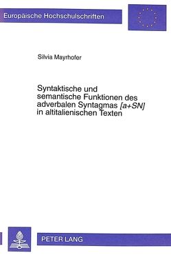 Syntaktische und semantische Funktionen des adverbalen Syntagmas «[a+SN]» in altitalienischen Texten von Mayrhofer,  Silvia