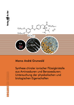 Synthese chiraler ionischer Flüssigkristalle aus Aminosäuren und Benzoesäuren: Untersuchung der physikalischen und biologischen Eigenschaften von Grunwald,  Marco André