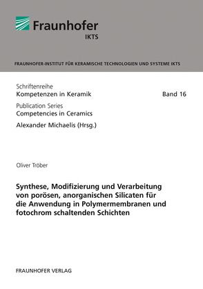 Synthese, Modifizierung und Verarbeitung von porösen, anorganischen Silicaten für die Anwendung in Polymermembranen und fotochrom schaltenden Schichten. von Michaelis,  Alexander, Tröber,  Oliver