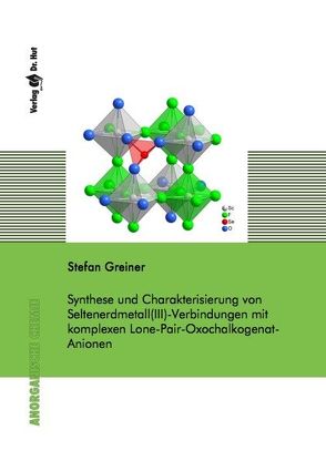 Synthese und Charakterisierung von Seltenerdmetall(III)-Verbindungen mit komplexen Lone-Pair-Oxochalkogenat-Anionen von Greiner,  Stefan