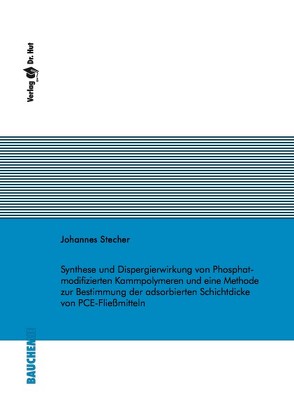 Synthese und Dispergierwirkung von Phosphat-modifizierten Kammpolymeren und eine Methode zur Bestimmung der adsorbierten Schichtdicke von PCE-Fließmitteln von Stecher,  Johannes