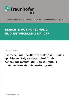 Synthese und Oberflächenfunktionalisierung sphärischer Polyacrylatpartikel für den Aufbau biokompatibler Objekte mittels dreidimensionaler Elektrofotografie. von Speyerer,  Christian