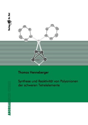 Synthese und Reaktivität von Polyanionen der schweren Tetrelelemente von Henneberger,  Thomas