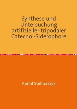 Synthese und Untersuchung artifizieller tripodaler Catechol-Siderophore von Stelmaszyk,  Kamil