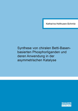 Synthese von chiralen Betti-Basen-basierten Phosphorliganden und deren Anwendung in der asymmetrischen Katalyse von Holthusen-Schmitz,  Katharina