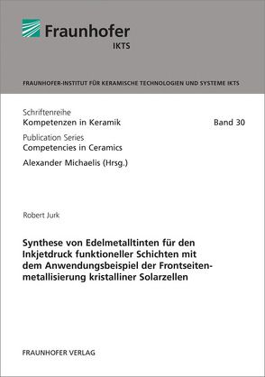 Synthese von Edelmetalltinten für den Inkjetdruck funktioneller Schichten mit dem Anwendungsbeispiel der Frontseitenmetallisierung kristalliner Solarzellen. von Jurk,  Robert, Michaelis,  Alexander