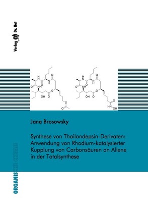 Synthese von Thailandepsin-Derivaten: Anwendung von Rhodium-katalysierter Kupplung von Carbonsäuren an Allene in der Totalsynthese von Brosowsky,  Jana