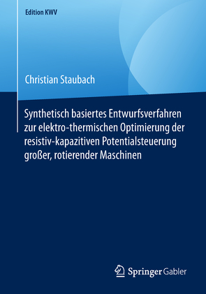 Synthetisch basiertes Entwurfsverfahren zur elektro-thermischen Optimierung der resistiv-kapazitiven Potentialsteuerung großer, rotierender Maschinen von Staubach,  Christian