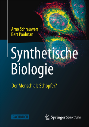 Synthetische Biologie – Der Mensch als Schöpfer? von Kamphuis,  Andrea, Poolman,  Bert, Schrauwers,  Arno