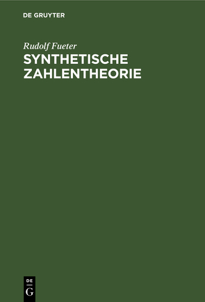 Synthetische Zahlentheorie von Fueter,  Rudolf