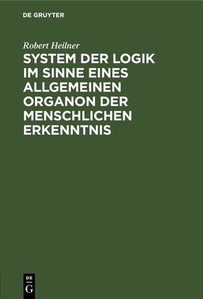 System der Logik im Sinne eines allgemeinen Organon der menschlichen Erkenntnis von Heilner,  Robert