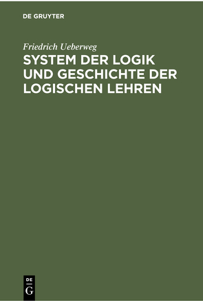 System der Logik und Geschichte der logischen Lehren von Ueberweg,  Friedrich