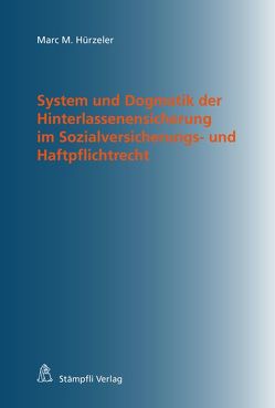 System und Dogmatik der Hinterlassenensicherung im Sozialversicherungs- und Haftpflichtrecht von Hürzeler,  Marc M.