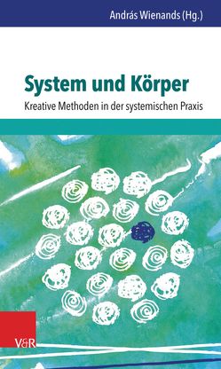 System und Körper: Kreative Methoden in der systemischen Praxis von Anklam,  Sandra, Bassarak,  Gudrun, Brächter,  Wiltrud, Casanova,  Jessica, Kiewitt,  Jana, Luger,  Martin, Nees,  Frauke, Renner,  Anett, Reyer,  Thomas, Richter-Mackenstein,  Joseph, Schäkel,  Stefan, Smikalla-Weier,  Bärbel, Straßner,  Mischa, Unger,  Katinka, Weier,  Günter, Wienands,  András