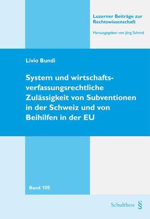 System und wirtschaftsverfassungsrechtliche Zulässigkeit von Subventionen in der Schweiz und von Beihilfen in der EU von Bundi,  Livio