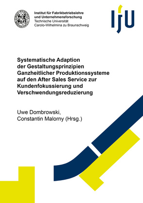 Systematische Adaption der Gestaltungsprinzipien Ganzheitlicher Produktionssysteme auf den After Sales Service zur Kundenfokussierung und Verschwendungsreduzierung von Dombrowski,  Uwe, Malorny,  Constantin