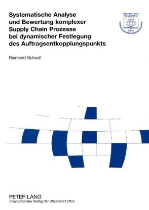 Systematische Analyse und Bewertung komplexer Supply Chain Prozesse bei dynamischer Festlegung des Auftragsentkopplungspunkts von Schodl,  Reinhold