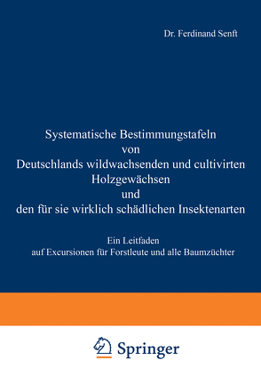 Systematische Bestimmungstafeln von Deutschlands wildwachsenden und cultivirten Holzgewächsen und den für sie wirklich schädlichen Insectenarten von Senft,  Ferdinand