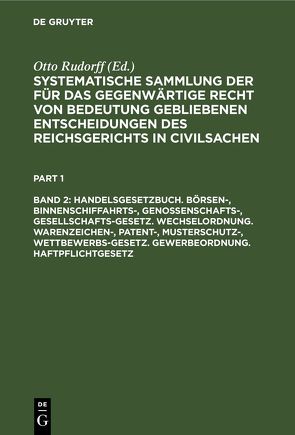 Systematische Sammlung der für das gegenwärtige Recht von Bedeutung… / Handelsgesetzbuch. Börsen-, Binnenschiffahrts-, Genossenschafts-, Gesellschafts-Gesetz. Wechselordnung. Warenzeichen-, Patent-, Musterschutz-, Wettbewerbs-Gesetz. Gewerbeordnung. Haftpflichtgesetz von Rudorff,  Otto