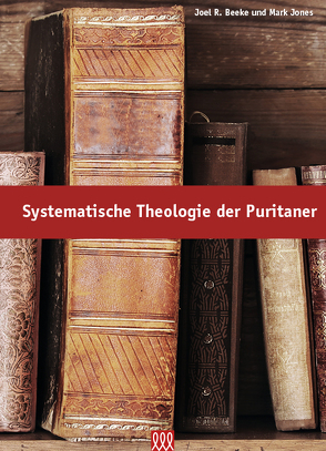 Systematische Theologie der Puritaner von Beeke und Jones,  Joel R. und Mark