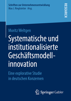 Systematische und institutionalisierte Geschäftsmodellinnovation von Weltgen,  Moritz