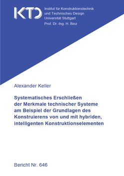 Systematisches Erschließen der Merkmale technischer Systeme am Beispiel der Grundlagen des Konstruierens von und mit hybriden, intelligenten Konstruktionselementen von Keller,  Alexander