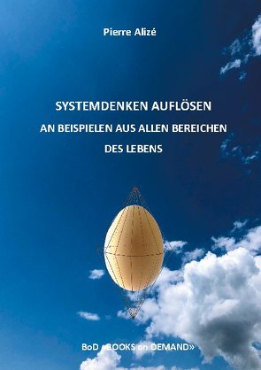 Systemdenken auflösen an Beispielen aus allen Bereichen des Lebens von Alizé,  Pierre