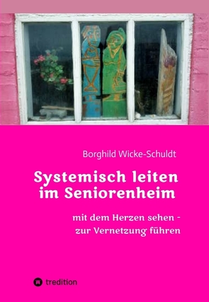 Systemisch leiten im Seniorenheim von Wicke-Schuldt,  Borghild