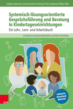 Systemisch-lösungsorientierte Gesprächsführung und Beratung in Kindertageseinrichtungen von Günster-Schöning,  Ursula, Lahrkamp,  Petra, Lindemann,  Holger, Siller,  Nikola