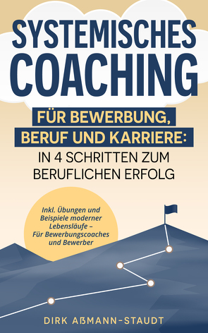 Systemisches Coaching für Bewerbung, Beruf und Karriere: In 4 Schritten zum beruflichen Erfolg