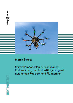 Systemkomponenten zur simultanen Radar-Ortung und Radar-Bildgebung mit autonomen Robotern und Fluggeräten von Schütz,  Martin