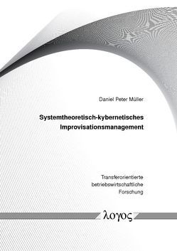 Systemtheoretisch-kybernetisches Improvisationsmanagement von Müller,  Daniel Peter