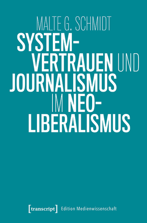 Systemvertrauen und Journalismus im Neoliberalismus von Schmidt,  Malte G