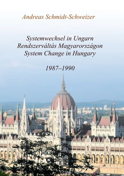 Systemwechsel in Ungarn / Rendszerváltás Magyarországon / System Change in Hungary von Schmidt-Schweizer,  Andreas