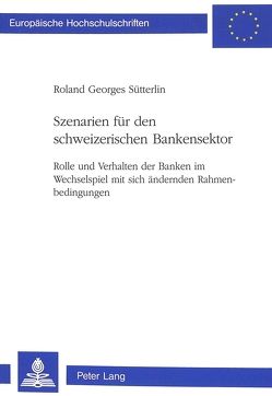 Szenarien für den schweizerischen Bankensektor von Sütterlin,  Roland Georges