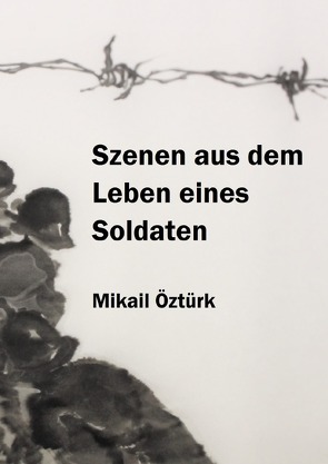 Szenen aus dem Leben eines Soldaten von Öztürk,  Mikail