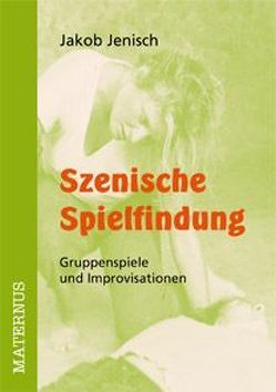 Szenische Spielfindung von Broich,  Josef, Jenisch,  Jakob