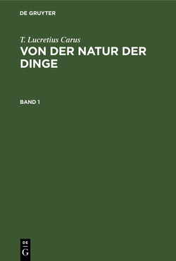 T. Lucretius Carus: Von der Natur der Dinge / T. Lucretius Carus: Von der Natur der Dinge. Band 1 von Carus,  T. Lucretius, Knebel,  Karl Ludwig von