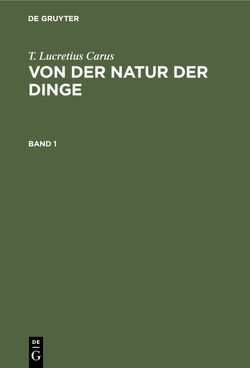 T. Lucretius Carus: Von der Natur der Dinge / T. Lucretius Carus: Von der Natur der Dinge. Band 1 von Carus,  T. Lucretius, Knebel,  Karl Ludwig von